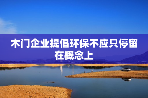 木门企业提倡环保不应只停留在概念上
