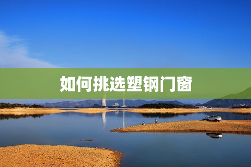 如何挑选塑钢门窗