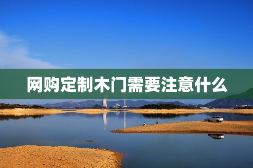 网购定制木门需要注意什么