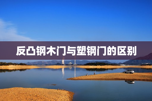 反凸钢木门与塑钢门的区别