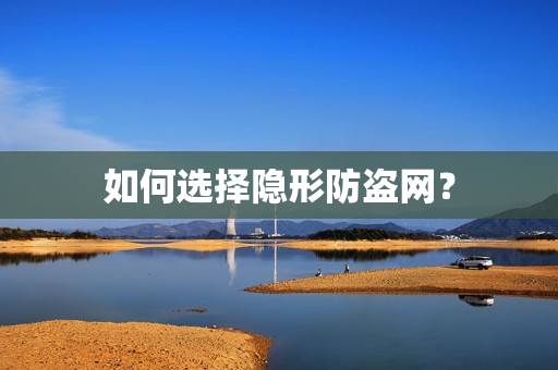 如何选择隐形防盗网？