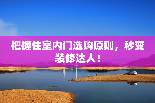 把握住室内门选购原则，秒变装修达人！