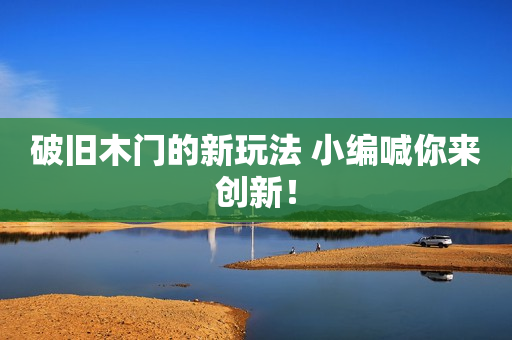 破旧木门的新玩法 小编喊你来创新！