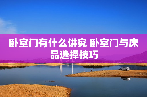 卧室门有什么讲究 卧室门与床品选择技巧