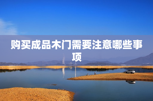 购买成品木门需要注意哪些事项