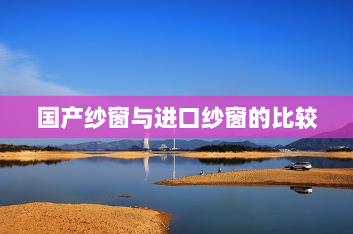 国产纱窗与进口纱窗的比较