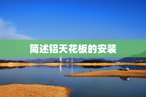 简述铝天花板的安装