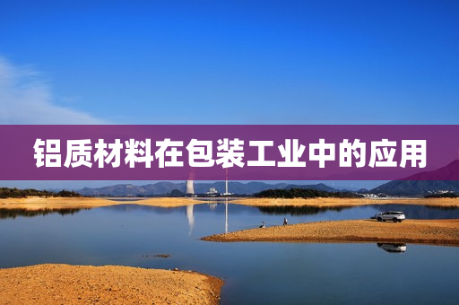 铝质材料在包装工业中的应用
