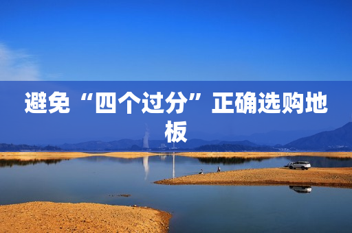 避免“四个过分”正确选购地板