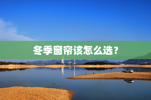 冬季窗帘该怎么选？