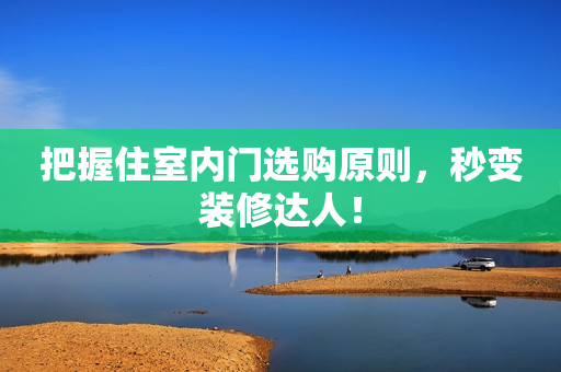 把握住室内门选购原则，秒变装修达人！