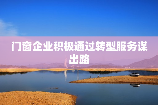 门窗企业积极通过转型服务谋出路