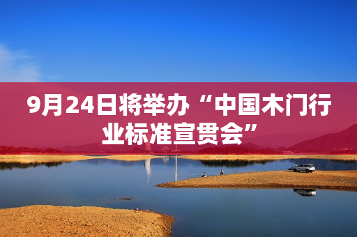 9月24日将举办“中国木门行业标准宣贯会”