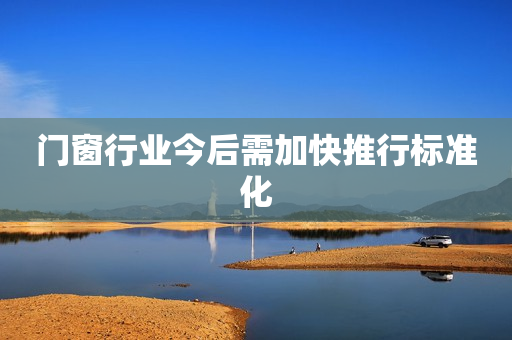 门窗行业今后需加快推行标准化