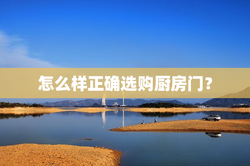 怎么样正确选购厨房门？