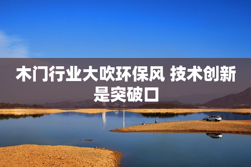 木门行业大吹环保风 技术创新是突破口
