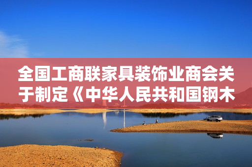 全国工商联家具装饰业商会关于制定《中华人民共和国钢木室内门行业标准》参编邀请函