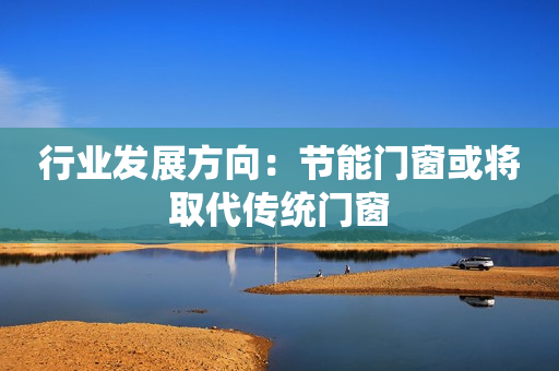 行业发展方向：节能门窗或将取代传统门窗