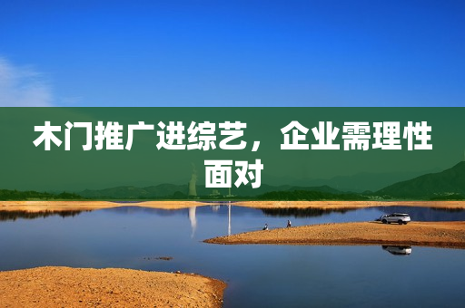 木门推广进综艺，企业需理性面对