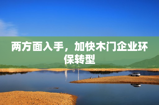 两方面入手，加快木门企业环保转型