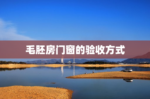 毛胚房门窗的验收方式