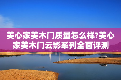 美心家美木门质量怎么样?美心家美木门云影系列全面评测