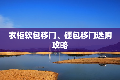 衣柜软包移门、硬包移门选购攻略
