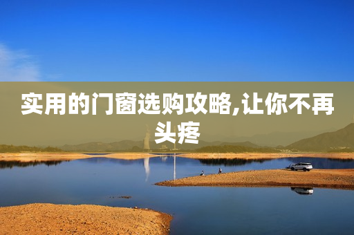 实用的门窗选购攻略,让你不再头疼