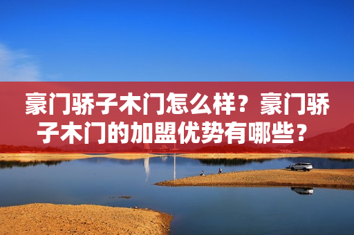 豪门骄子木门怎么样？豪门骄子木门的加盟优势有哪些？　
