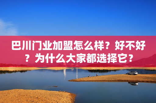 巴川门业加盟怎么样？好不好？为什么大家都选择它？