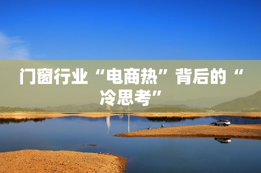 门窗行业“电商热”背后的“冷思考”