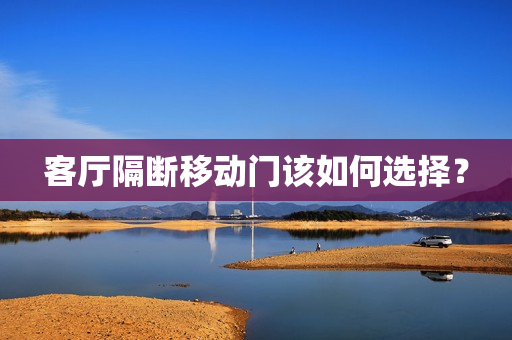 客厅隔断移动门该如何选择？