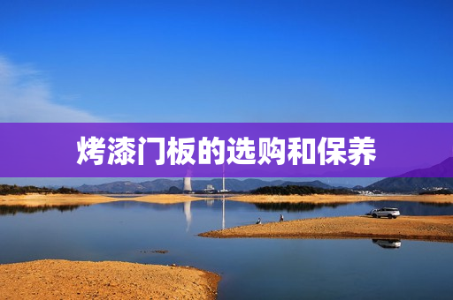 烤漆门板的选购和保养