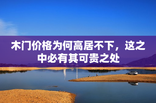 木门价格为何高居不下，这之中必有其可贵之处