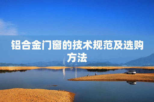 铝合金门窗的技术规范及选购方法