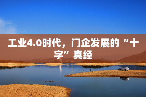 工业4.0时代，门企发展的“十字”真经