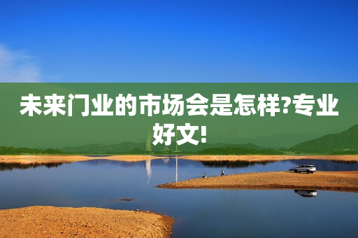 未来门业的市场会是怎样?专业好文!