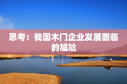 思考：我国木门企业发展面临的尴尬