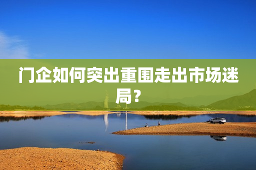 门企如何突出重围走出市场迷局？