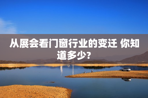 从展会看门窗行业的变迁 你知道多少?
