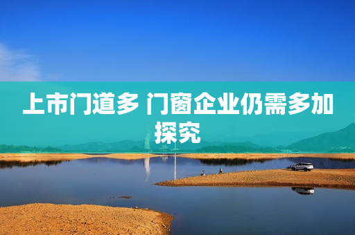 上市门道多 门窗企业仍需多加探究