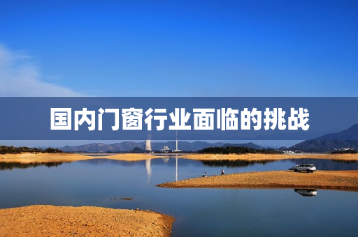 国内门窗行业面临的挑战