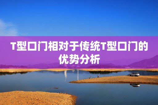 T型口门相对于传统T型口门的优势分析