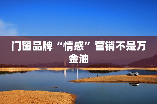 门窗品牌“情感”营销不是万金油