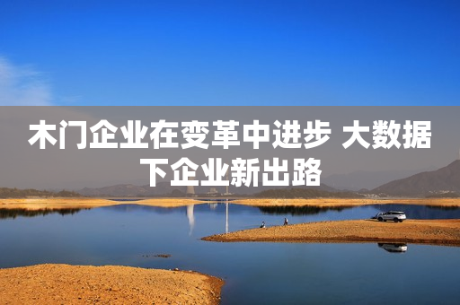 木门企业在变革中进步 大数据下企业新出路