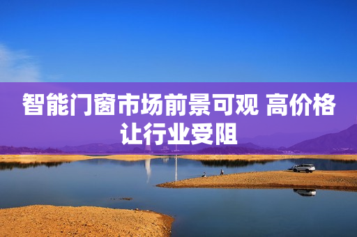 智能门窗市场前景可观 高价格让行业受阻