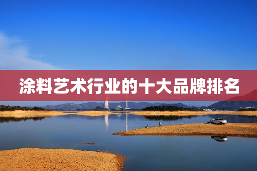 涂料艺术行业的十大品牌排名