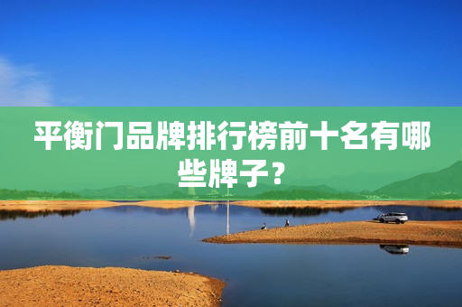 平衡门品牌排行榜前十名有哪些牌子？