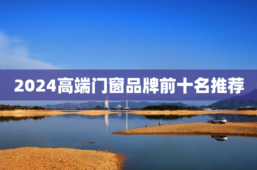 2024高端门窗品牌前十名推荐