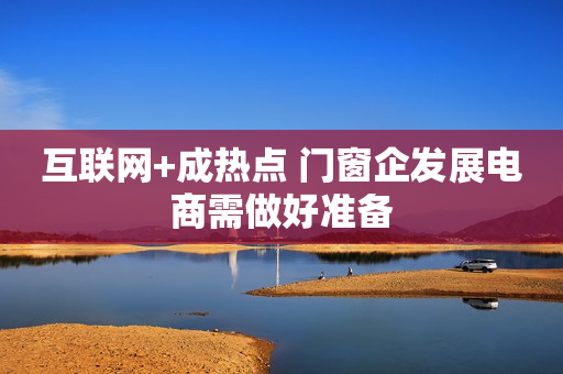 互联网+成热点 门窗企发展电商需做好准备